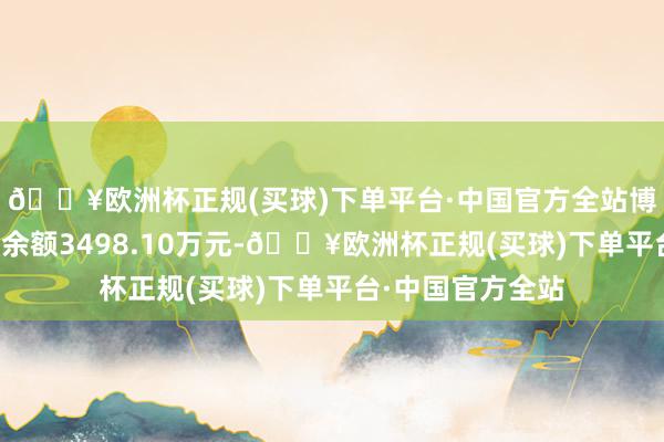 🔥欧洲杯正规(买球)下单平台·中国官方全站博睿数据现时两融余额3498.10万元-🔥欧洲杯正规(买球)下单平台·中国官方全站