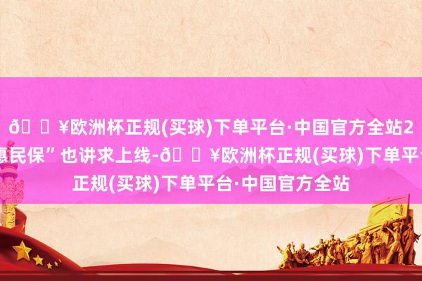 🔥欧洲杯正规(买球)下单平台·中国官方全站2024年度“深圳惠民保”也讲求上线-🔥欧洲杯正规(买球)下单平台·中国官方全站