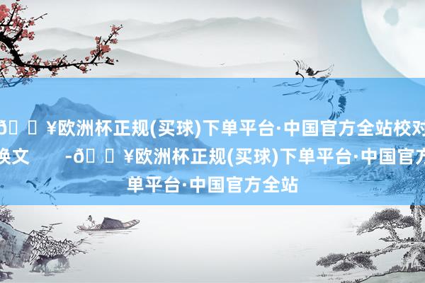 🔥欧洲杯正规(买球)下单平台·中国官方全站校对：苏焕文       -🔥欧洲杯正规(买球)下单平台·中国官方全站