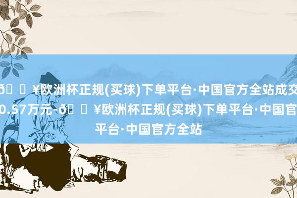 🔥欧洲杯正规(买球)下单平台·中国官方全站成交额1850.57万元-🔥欧洲杯正规(买球)下单平台·中国官方全站