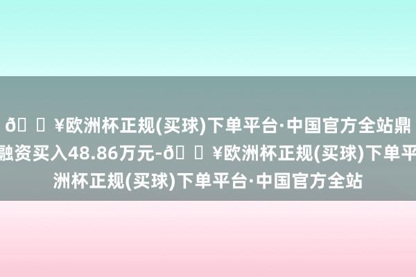 🔥欧洲杯正规(买球)下单平台·中国官方全站鼎智科技6月7日获融资买入48.86万元-🔥欧洲杯正规(买球)下单平台·中国官方全站