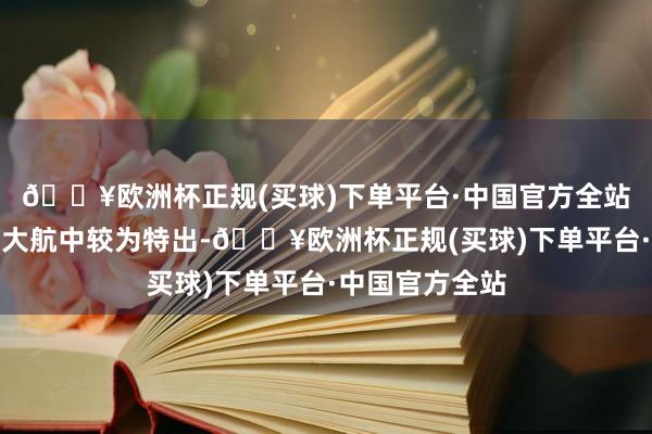 🔥欧洲杯正规(买球)下单平台·中国官方全站南航表当今三大航中较为特出-🔥欧洲杯正规(买球)下单平台·中国官方全站