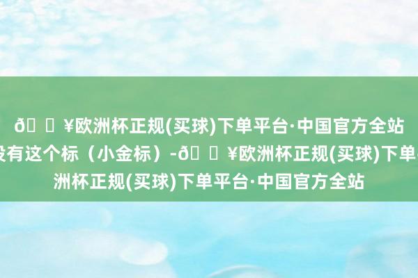 🔥欧洲杯正规(买球)下单平台·中国官方全站”“买江津小曲就没有这个标（小金标）-🔥欧洲杯正规(买球)下单平台·中国官方全站