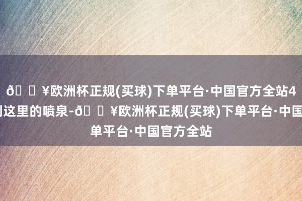 🔥欧洲杯正规(买球)下单平台·中国官方全站4.然后找到这里的喷泉-🔥欧洲杯正规(买球)下单平台·中国官方全站