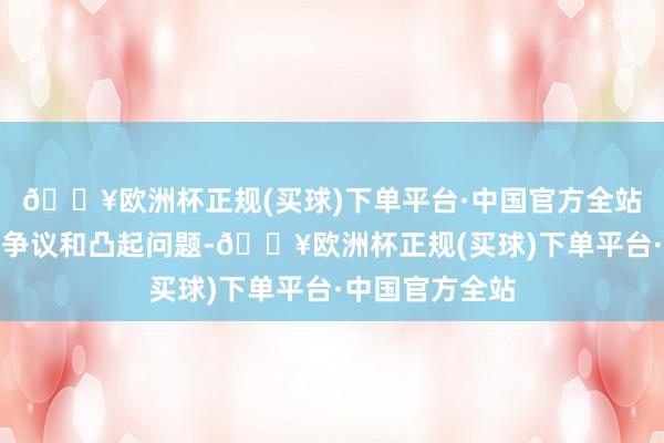 🔥欧洲杯正规(买球)下单平台·中国官方全站治理了一系列争议和凸起问题-🔥欧洲杯正规(买球)下单平台·中国官方全站