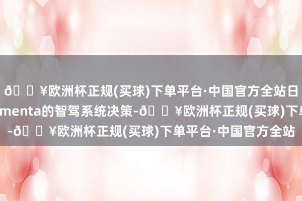 🔥欧洲杯正规(买球)下单平台·中国官方全站日产N7将经受来自Momenta的智驾系统决策-🔥欧洲杯正规(买球)下单平台·中国官方全站