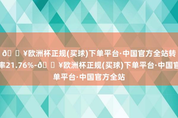 🔥欧洲杯正规(买球)下单平台·中国官方全站转股溢价率21.76%-🔥欧洲杯正规(买球)下单平台·中国官方全站