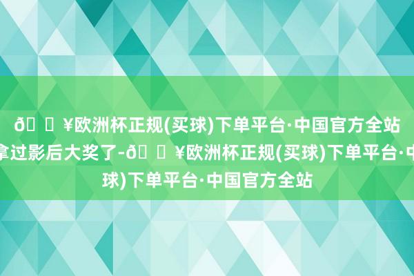 🔥欧洲杯正规(买球)下单平台·中国官方全站其实早如故拿过影后大奖了-🔥欧洲杯正规(买球)下单平台·中国官方全站