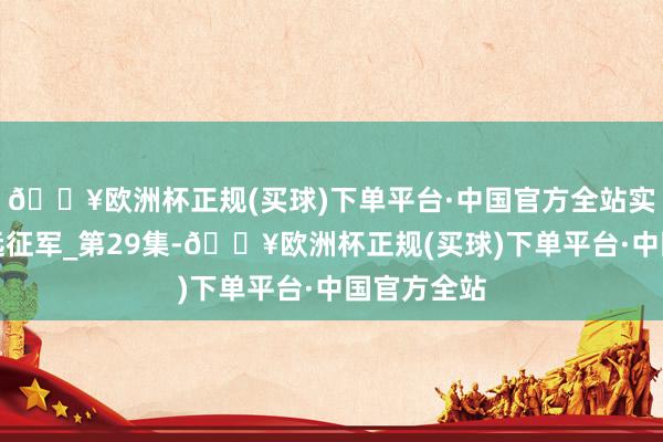 🔥欧洲杯正规(买球)下单平台·中国官方全站实在的中国远征军_第29集-🔥欧洲杯正规(买球)下单平台·中国官方全站