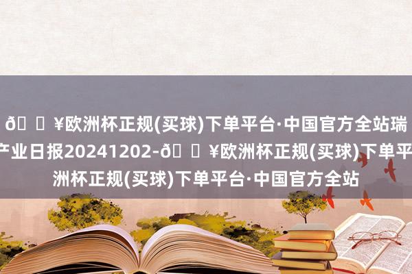 🔥欧洲杯正规(买球)下单平台·中国官方全站瑞达期货纯碱玻璃产业日报20241202-🔥欧洲杯正规(买球)下单平台·中国官方全站