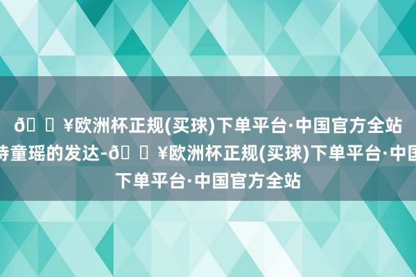 🔥欧洲杯正规(买球)下单平台·中国官方全站小编很期待童瑶的发达-🔥欧洲杯正规(买球)下单平台·中国官方全站