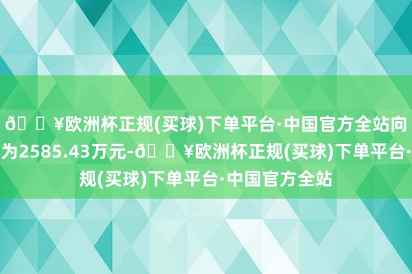 🔥欧洲杯正规(买球)下单平台·中国官方全站向佐带货销售额为2585.43万元-🔥欧洲杯正规(买球)下单平台·中国官方全站