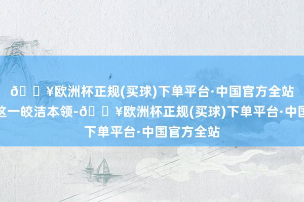 🔥欧洲杯正规(买球)下单平台·中国官方全站共同见证这一皎洁本领-🔥欧洲杯正规(买球)下单平台·中国官方全站