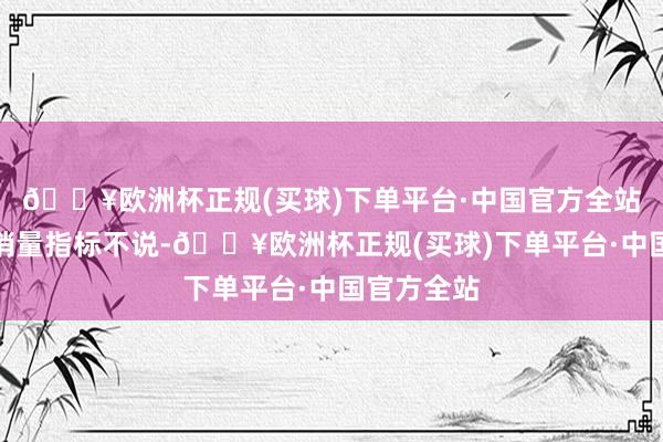 🔥欧洲杯正规(买球)下单平台·中国官方全站逾额完成销量指标不说-🔥欧洲杯正规(买球)下单平台·中国官方全站