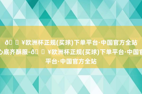 🔥欧洲杯正规(买球)下单平台·中国官方全站舌尖到心底齐酥服-🔥欧洲杯正规(买球)下单平台·中国官方全站