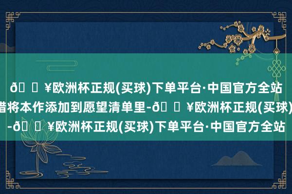 🔥欧洲杯正规(买球)下单平台·中国官方全站感酷好酷好的玩家不错将本作添加到愿望清单里-🔥欧洲杯正规(买球)下单平台·中国官方全站