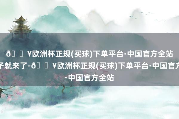 🔥欧洲杯正规(买球)下单平台·中国官方全站一下子就来了-🔥欧洲杯正规(买球)下单平台·中国官方全站