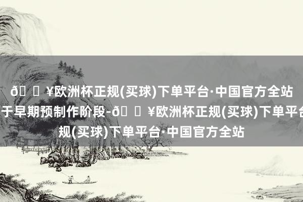 🔥欧洲杯正规(买球)下单平台·中国官方全站尽管该续作仍处于早期预制作阶段-🔥欧洲杯正规(买球)下单平台·中国官方全站